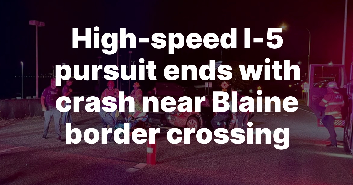 Driver hits 110 mph fleeing Bellingham police, crashes near Blaine border crossing