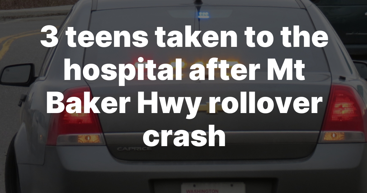 Three Teens Hospitalized After Suspected DUI Rollover on Mount Baker Highway