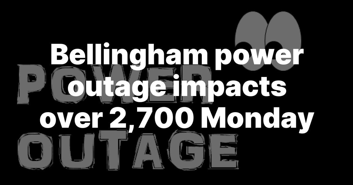Power Outage Hits Over 2,700 Bellingham Homes and Businesses Monday Night