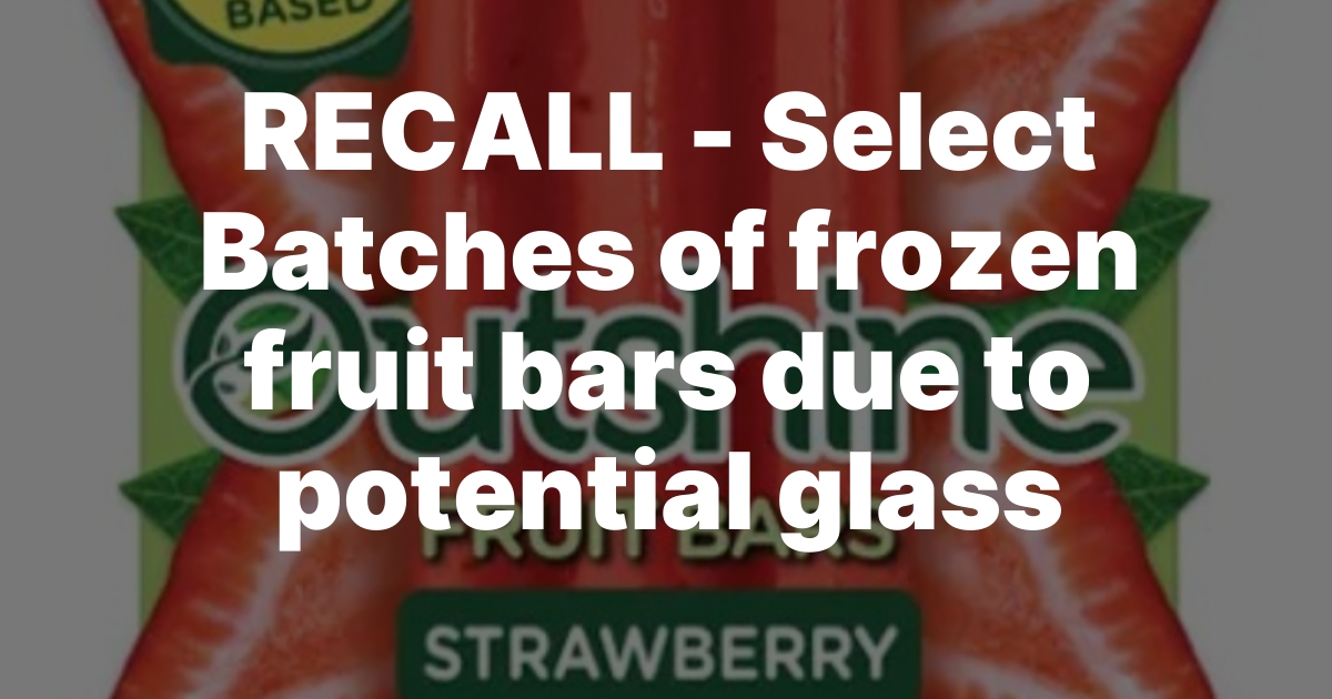 Dreyer's Recalls Outshine Fruit Bars Nationwide Over Possible Glass Contamination