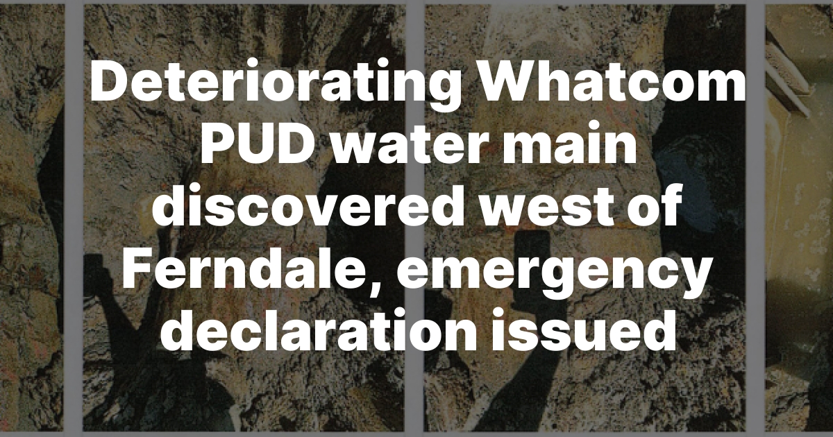 Aging Whatcom PUD Water Main Near Ferndale Faces Emergency Replacement After Widespread Deterioration Found