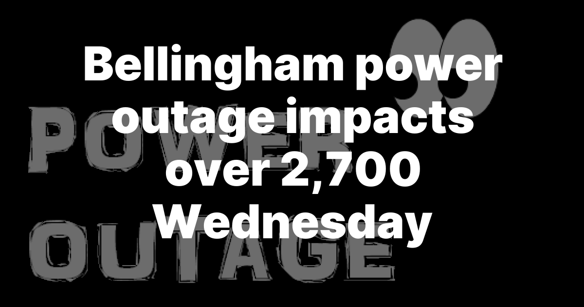 Power Outage Hits More Than 2,700 Bellingham Homes and Businesses Wednesday